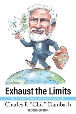 Exhaust the Limits: The Life and Times of a Global Peacebuilder by Dambach, Charles F.