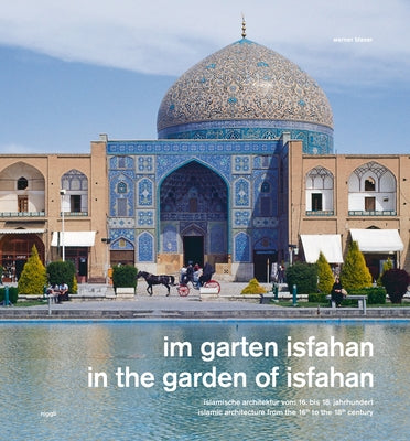 In the Garden of Isfahan: Islamic Architecture from the 16th to the 18th Century by Blaser, Werner