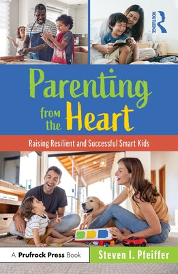 Parenting from the Heart: Raising Resilient and Successful Smart Kids by Pfeiffer, Steven I.