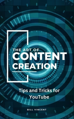 The Art of Content Creation: Tips and Tricks for YouTube by Vincent, Bill