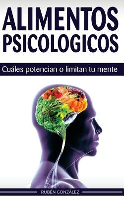 Alimentos psicológicos: Cuáles potencian o limitan tu mente. by Gonzalez, Ruben