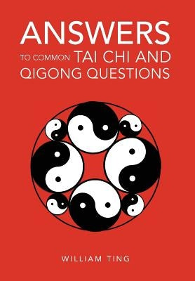 Answers to Common Tai Chi and Qigong Questions by Ting, William