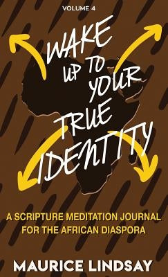 Wake Up To Your True Identity: A Scripture Meditation Journal For The African Diaspora by Lindsay, Maurice