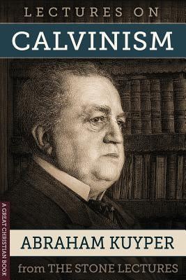 Lectures On Calvinism: The Stone Lectures of Princeton Paperback Great Christian Books