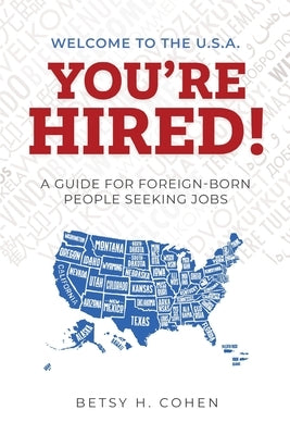 Welcome to the U.S.A.-You're Hired!: A Guide for Foreign-Born People Seeking Jobs by Cohen, Betsy H.