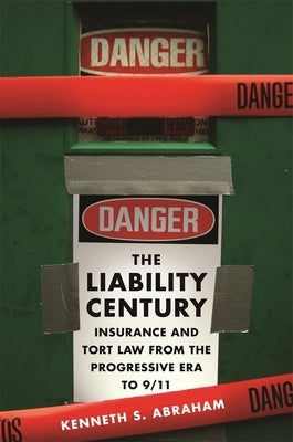 Liability Century: Insurance and Tort Law from the Progressive Era to 9/11 by Abraham, Kenneth S.