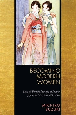 Becoming Modern Women: Love and Female Identity in Prewar Japanese Literature and Culture Paperback Stanford University Press