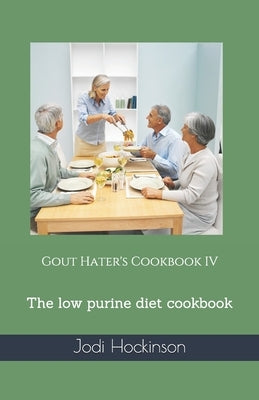 Gout Hater's Cookbook IV: The low purine diet cookbook by Hockinson, Jodi