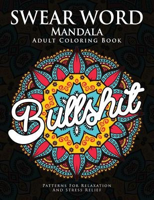 Swear Word Mandala Adults Coloring Book: The F**k Edition - 40 Rude and Funny Swearing and Cursing Designs with Stress Relief Mandalas (Funny Coloring by Donald L. Spencer