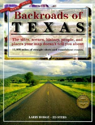 Backroads of Texas: The Sites, Scenes, History, People, and Places Your Map Doesn't Tell You About, Fourth Edition by Hodge, Larry