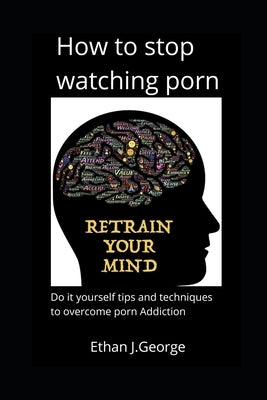 how to stop watching porn: techniques and tips to overcome porn addiction Paperback Independently Published