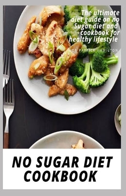 No Sugar Diet Cookbook: The ultimate book guide on no sugar diet and cookbook for healthy lifestyle by Hamilton, Patrick