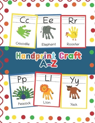 Handprint Craft A-Z: ABC Animal Handprint End of the year activity, Ages 3-5, PreK, Kindergarten, Preschool, Gift Paperback Independently Published