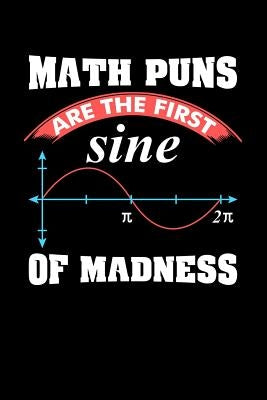 Math Puns Are The First Sine of Madness: 120 Pages I 6x9 I Graph Paper 4x4 I Funny Teacher, Student & Professor Gifts Paperback Independently Published