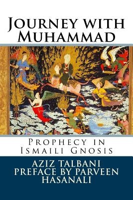 Journey with Muhammad: Prophecy in Ismaili Gnosis by Talbani, Aziz