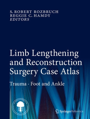 Limb Lengthening and Reconstruction Surgery Case Atlas: Trauma - Foot and Ankle by Rozbruch, S. Robert