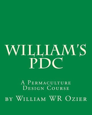 William's PDC: A Permaculture Design Course Paperback Createspace Independent Publishing Platform