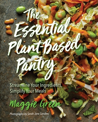 The Essential Plant-Based Pantry: Streamline Your Ingredients, Simplify Your Meals by Green, Maggie