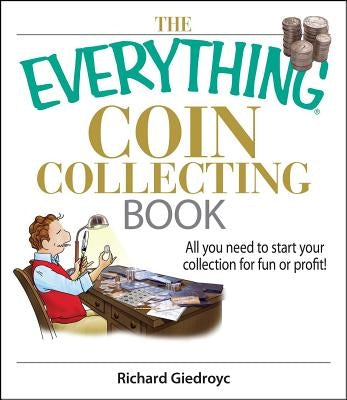 The Everything Coin Collecting Book: All You Need to Start Your Collection for Fun or Profit! by Giedroyc, Richard