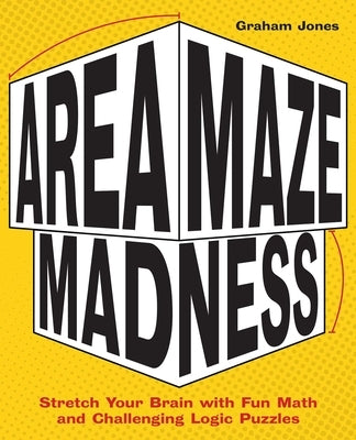 Area Maze Madness: Stretch Your Brain with Fun Math and Challenging Logic Puzzles by Jones, Graham