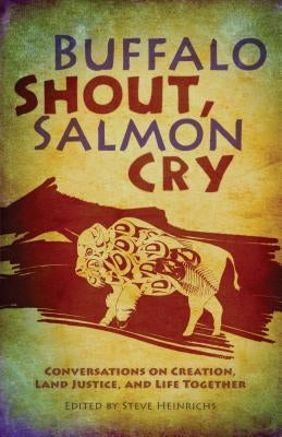 Buffalo Shout, Salmon Cry: Conversations on Creation, Land Justice, and Life Together Herald Press (VA)