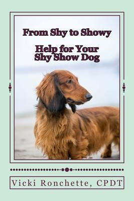 From Shy to Showy: Help for your shy show dog by Ronchette, Vicki