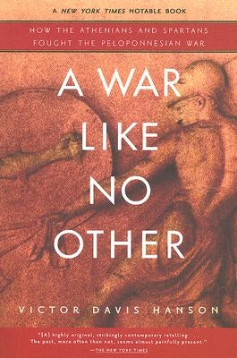 A War Like No Other: How the Athenians and Spartans Fought the Peloponnesian War by Hanson, Victor Davis