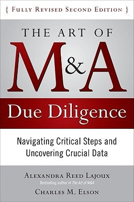 The Art of M&A Due Diligence, Second Edition: Navigating Critical Steps and Uncovering Crucial Data by Lajoux, Alexandra