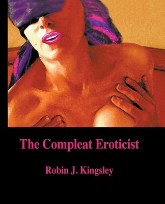 The Compleat Eroticist by Kingsley, Robin J.