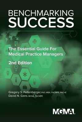 Benchmarking Success: The Essential Guide for Medical Practice Managers by Feltenberger, Gregory
