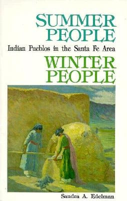 Summer People, Winter People, A Guide to Pueblos in the Santa Fe, New Mexico Area by Edelman, Sandra a.