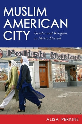 Muslim American City: Gender and Religion in Metro Detroit by Perkins, Alisa