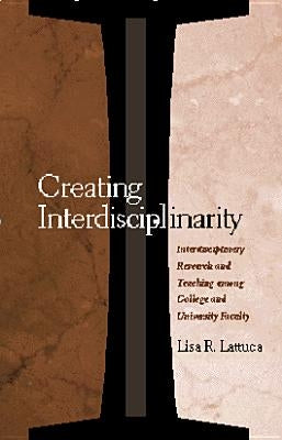 Creating Interdisciplinarity: Interdisciplinary Research and Teaching among College and University Faculty Paperback Vanderbilt University Press