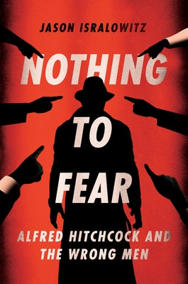 Nothing to Fear: Alfred Hitchcock and the Wrong Men by Isralowitz, Jason