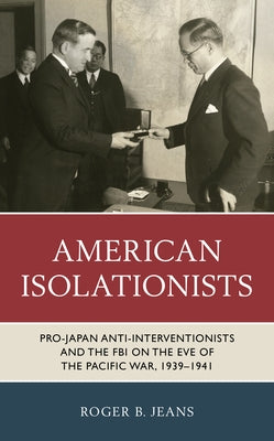 American Isolationists: Pro-Japan Anti-interventionists and the FBI on the Eve of the Pacific War, 1939-1941 Paperback Rowman & Littlefield Publishers