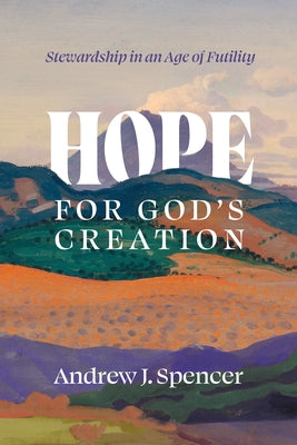 Hope for God's Creation: Stewardship in an Age of Futility Paperback B&H Publishing Group