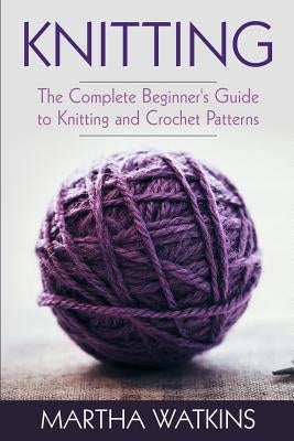 Knitting: Knitting and Crochet Patterns Guide by Watkins, Martha