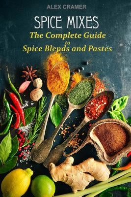 Spice Mixes: The Complete Guide to Spice Blends and Pastes Paperback Createspace Independent Publishing Platform