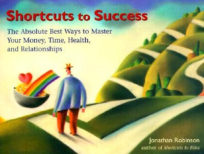 Shortcuts to Success: The Absolute Best Ways to Master Your Time, Health, Relationships, and Finances by Robinson, Jonathan