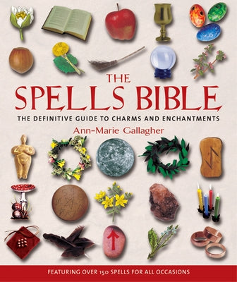 The Spells Bible: The Definitive Guide to Charms and Enchantments by Gallagher, Ann-Marie