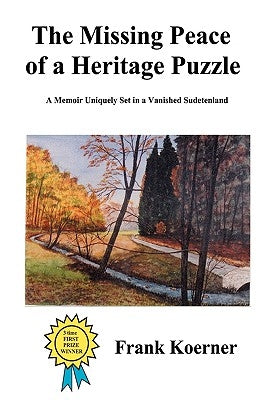 The Missing Peace of a Heritage Puzzle: A Memoir Uniquely Set in a Vanished Sudetenland by Koerner, Frank