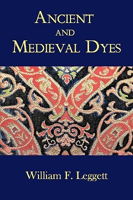 Ancient and Medieval Dyes by Leggett, William F.