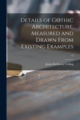 Details of Gothic Architecture, Measured and Drawn From Existing Examples; v.2 Paperback Legare Street Press