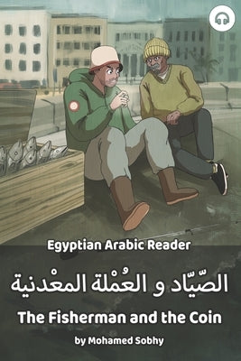 The Fisherman and the Coin: Egyptian Arabic Reader by Sobhy, Mohamed