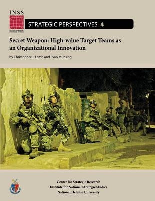 Secret Weapon: High-value Target Teams as an Organizational Innovation: Institute for National Strategic Studies, Strategic Perspecti Paperback Createspace Independent Publishing Platform