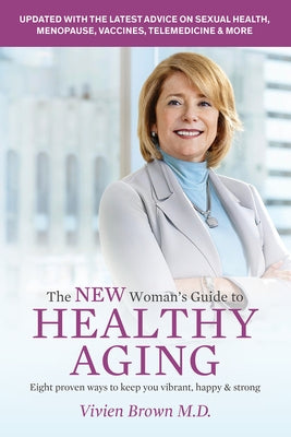 The New Woman's Guide to Healthy Aging: 8 Proven Ways to Keep You Vibrant, Happy & Strong by Brown, Vivien