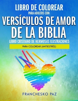 Libro De Colorear Para Adultos Con Versículos De Amor De La Biblia: Libro Cristiano De Hermosas Ilustraciones Para Colorear (Antiestrés) by Paz, Franchesko