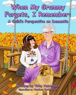 When My Grammy Forgets, I Remember: A Child's Perspective on Dementia by Varkarotas, Heather