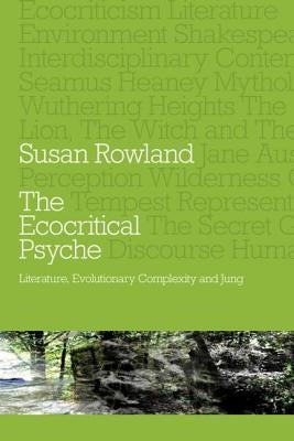 The Ecocritical Psyche: Literature, Evolutionary Complexity and Jung by Rowland, Susan