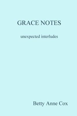 GRACE NOTES unexpected interludes by Cox, Betty Anne